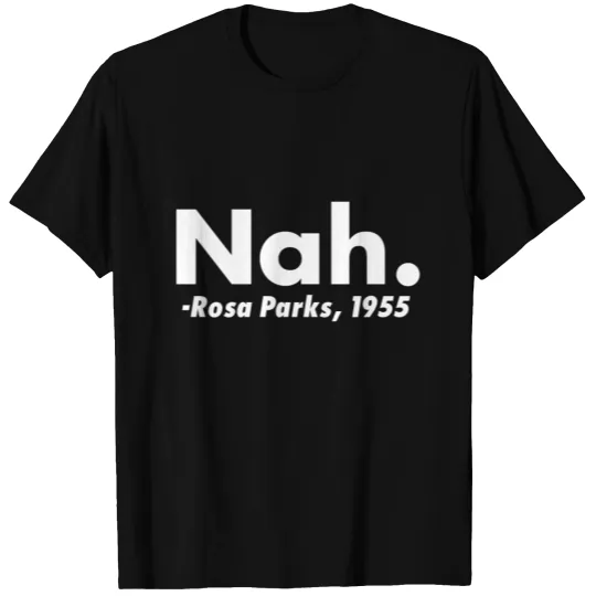 Nah Rosa Parks Quote T Shirts