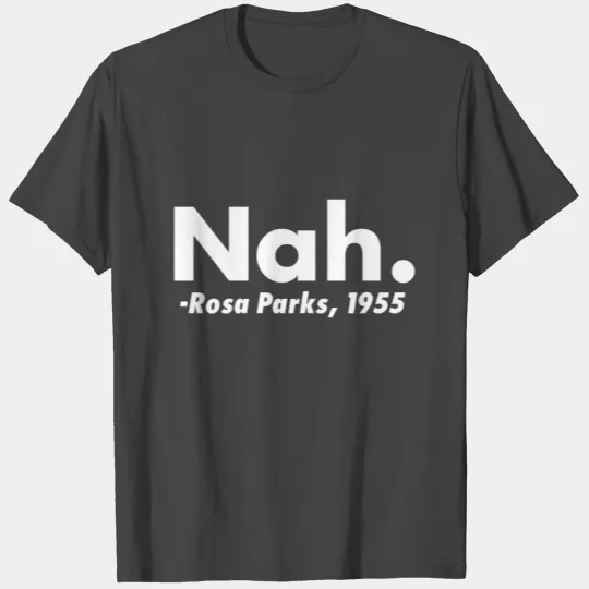 Nah Rosa Parks Quote T Shirts