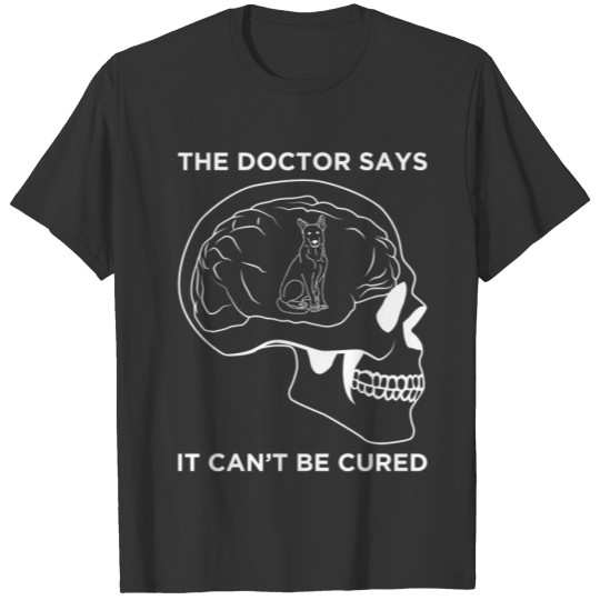 Dog T-Shirt The doctor says it can t be cured T-shirt