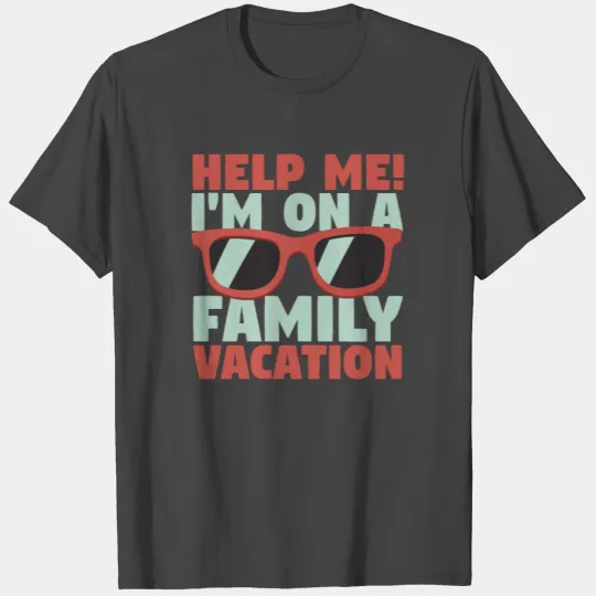 Family Vacation Help Me! Family Vacation T Shirts