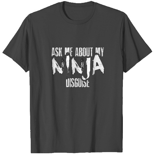 Ask Me About My Ninja Disguise - Total Basics T Shirts