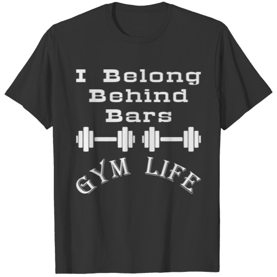 I Belong Behind Bars Gym Life ©WhiteTigerLLC.com T Shirts