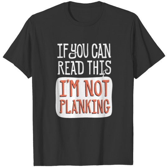 If You Can Read This I m Not Planking T Shirt T-shirt
