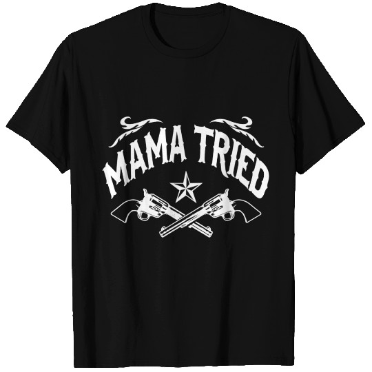 Mama Tried T Shirts