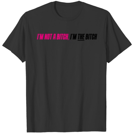 I'm not a bitch, I'm THE bitch T-shirt