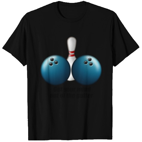 Funny Bowling Humor Get Your Mind Out The Gutter T Shirts