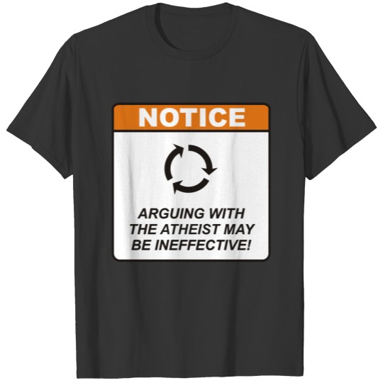 Arguing with the atheist may be ineffective! T-shirt