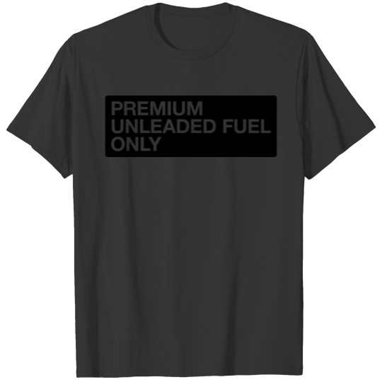 Premium Unleaded Fuel Only T-shirt T-shirt