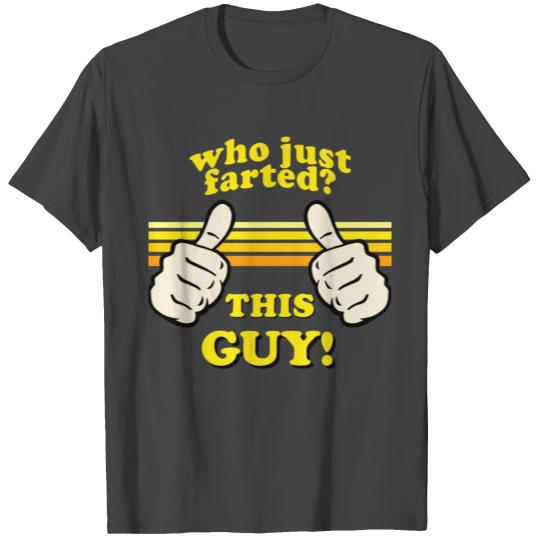 Who Farted? This Guy! T Shirts