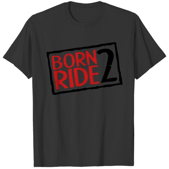 Born 2 Ride T-shirt
