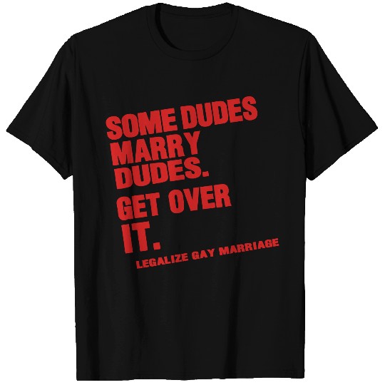 SOME DUDES MARRY DUDES.SO GET OVER IT T Shirts