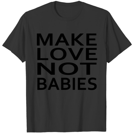 make love not babies T Shirts