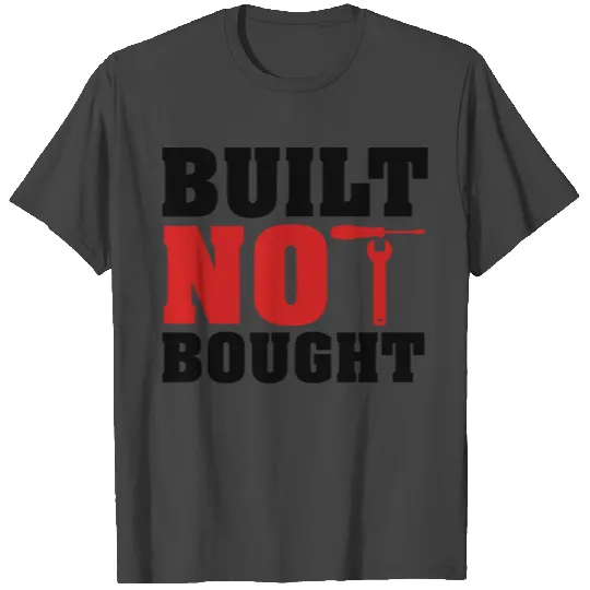 Built not bought T Shirts