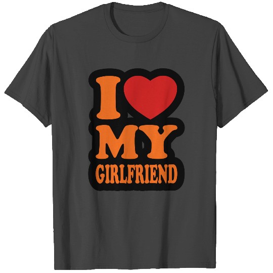 I love my girlfriend T Shirts