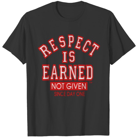 RESPECT IS EARNED NOT GIVEN SINCE DAY ONE T-shirt