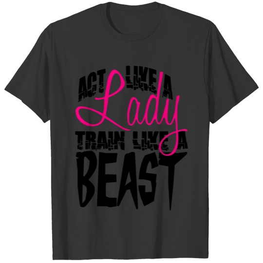 Act like a Lady train like a Beast T-shirt
