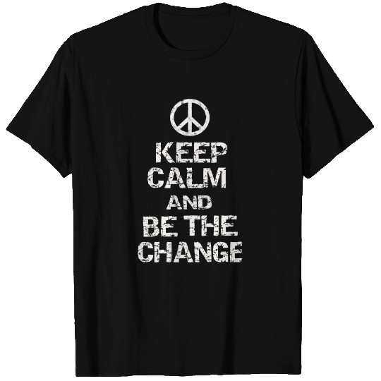 Keep Calm and Be The Change T Shirts