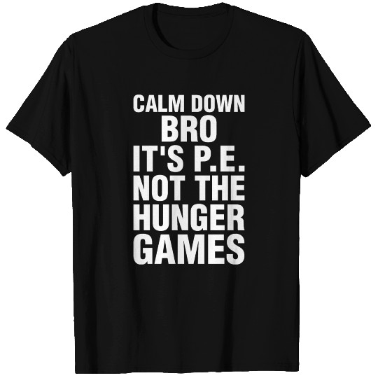 Calm Down Bro Its PE Not The Hunger Games T Shirts