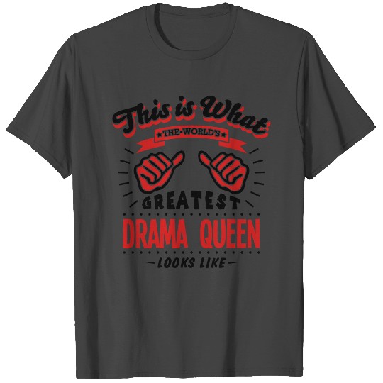 drama queen worlds greatest looks like T Shirts