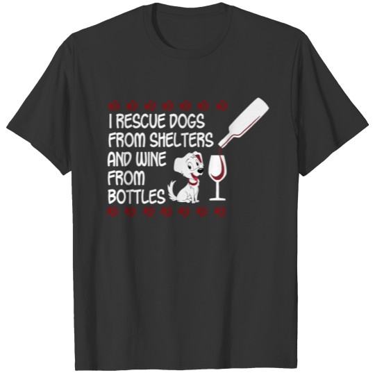 I Rescue Dogs From Shelters And Wine From Bottles T-shirt