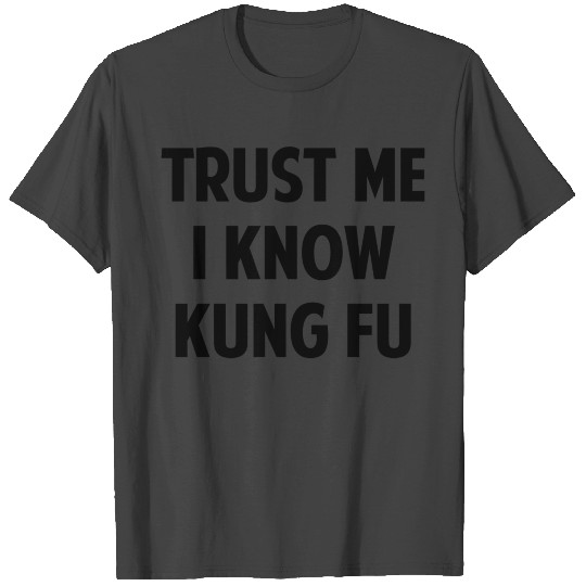 Trust Me I Know Kung Fu T Shirts