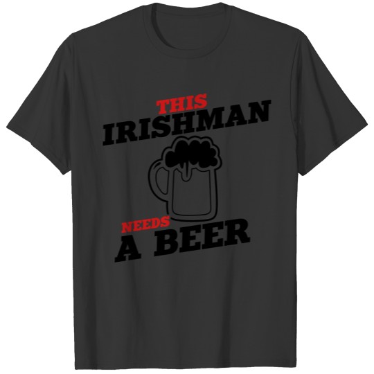 this irishman needs a beer T-shirt