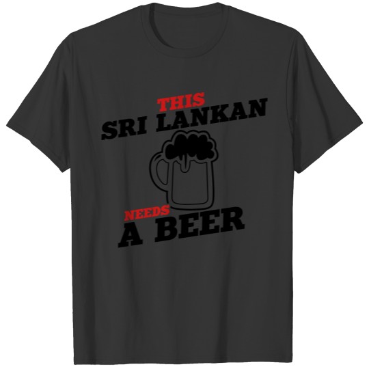 this sri lankan needs a beer T-shirt