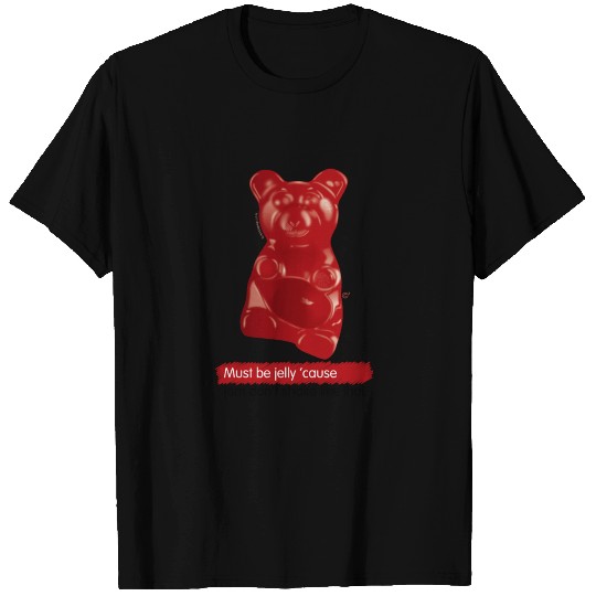 Gummy Bear: Must be jelly ’Cause jam Don’t shake T Shirts