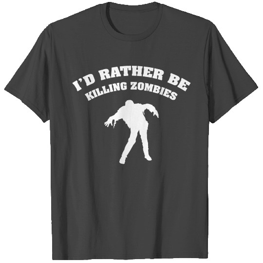 I'd Rather Be Killing Zombies T Shirts
