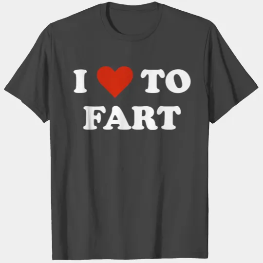 I Love To Fart T Shirts