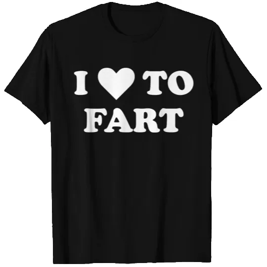 I Love To Fart T Shirts