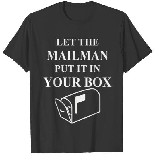Let The Mailman Put It In Your Box T-shirt
