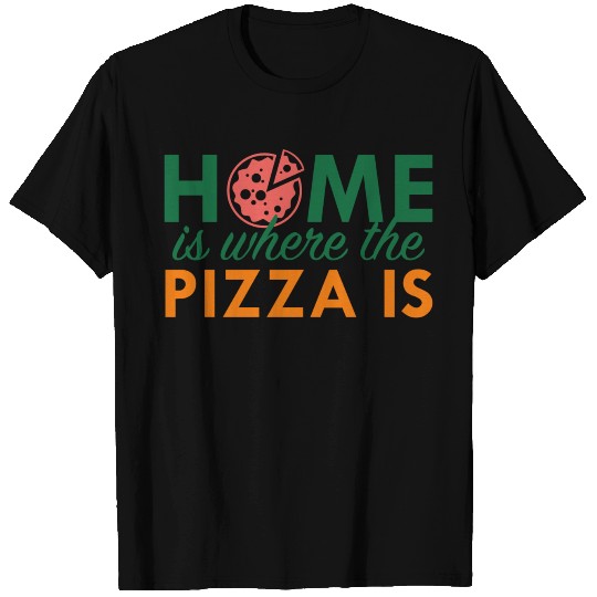 Home Is Where The Pizza Is T Shirts