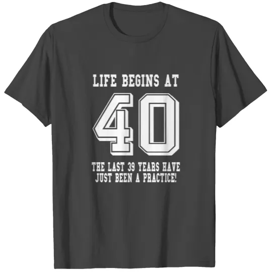 Life Begins At 40... 40th Birthday T Shirts