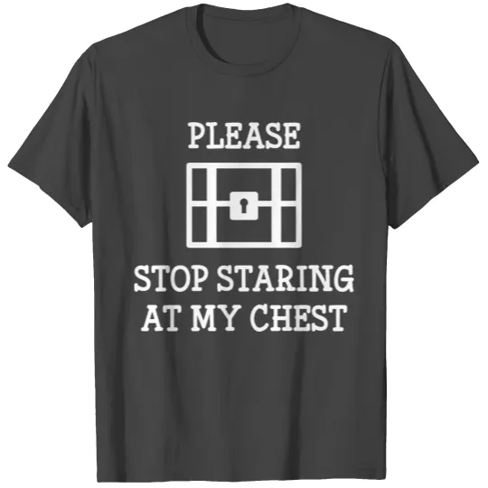 Stop Staring At My Chest T Shirts