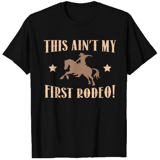 This Ain't My First Rodeo! T Shirts