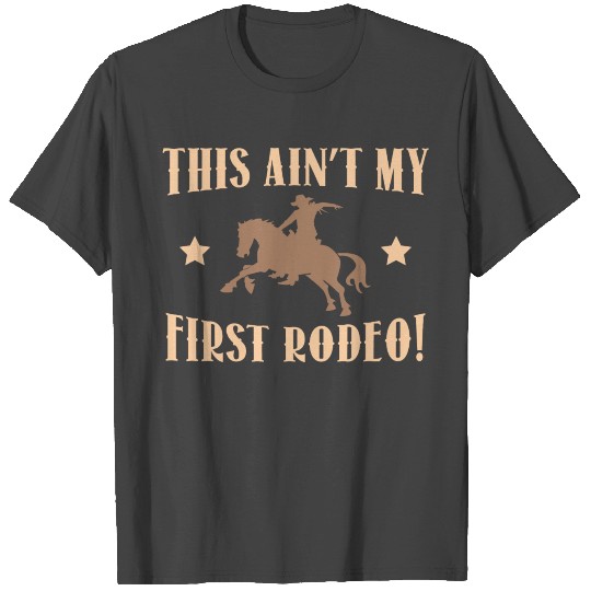 This Ain't My First Rodeo! T Shirts