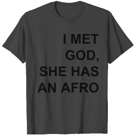 I met God She has an afro T Shirts