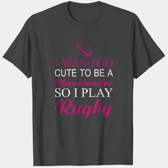 Rugby-I was too cute to be a rugby cheerleader T Shirts