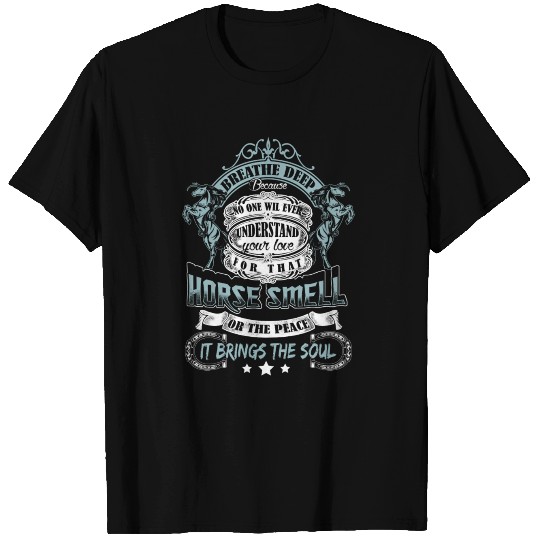 Horse love - Breath deep because no one understand T Shirts