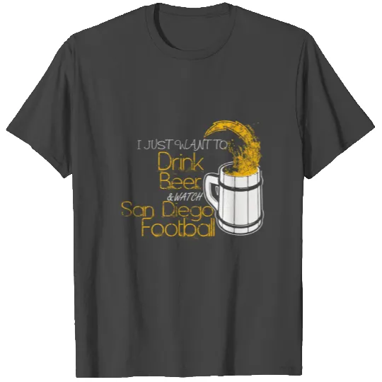 San Diego football - I just want to drink beer T Shirts