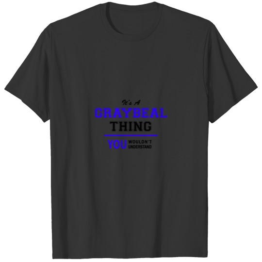 graybeal thing, you wouldn't understand T-shirt