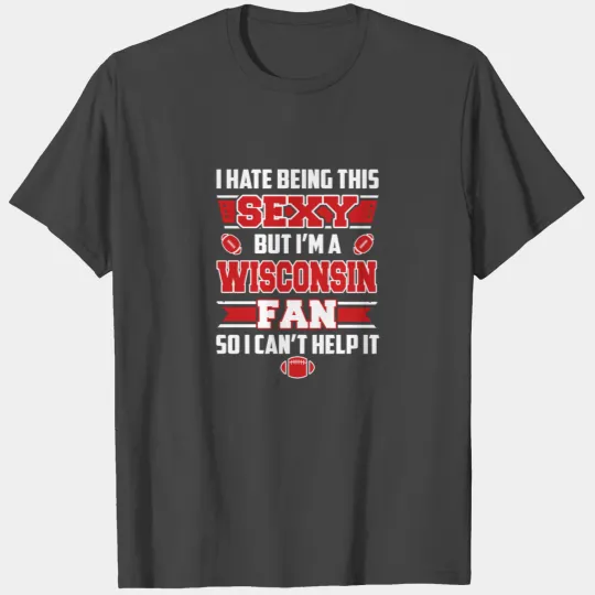 Wisconsin fan - I'm a sexy wisconsin fan T Shirts
