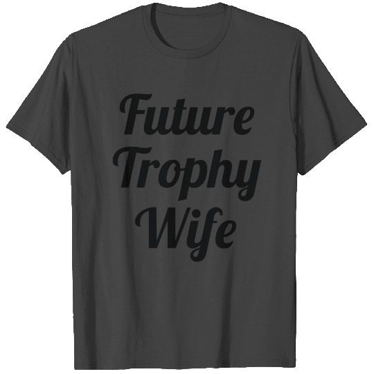 Future Trophy Wife T Shirts