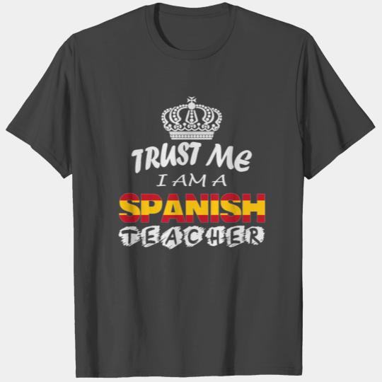 Spanish teacher - Trust me I am a spanish teacher T Shirts