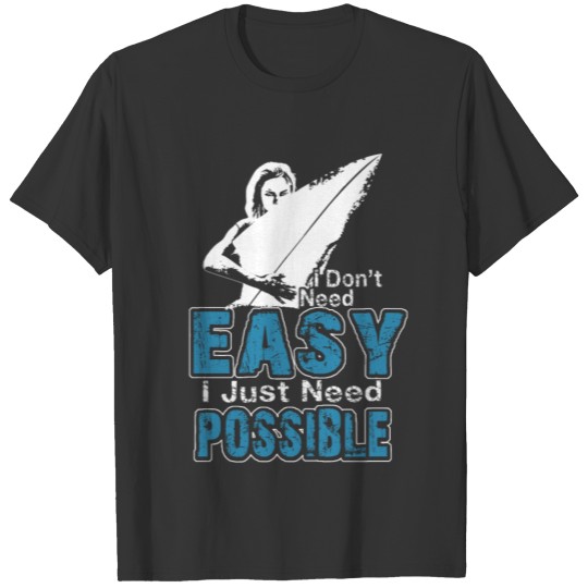 Surfing - I don't need easy I just need possible T Shirts