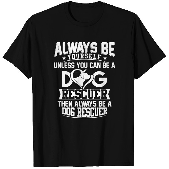Always be yourself unless you can be a dog Rescue T Shirts