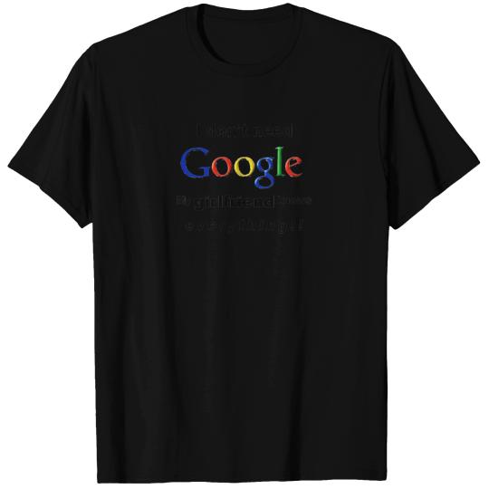 I DON'T NEED GOOGLE My Girlfriend Knows Everything T Shirts