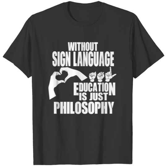 Sign language - Education is just philosophy T Shirts