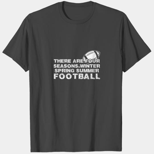 Football - There are 4 seasons winter spring summe T Shirts
